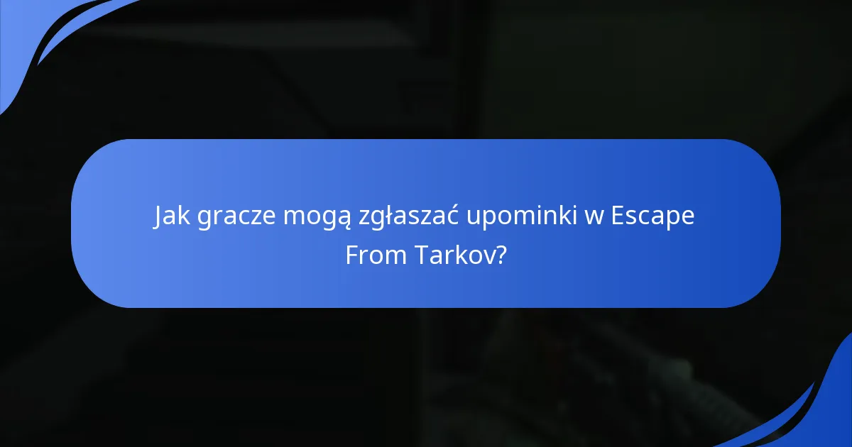 Jak gracze mogą zgłaszać upominki w Escape From Tarkov?