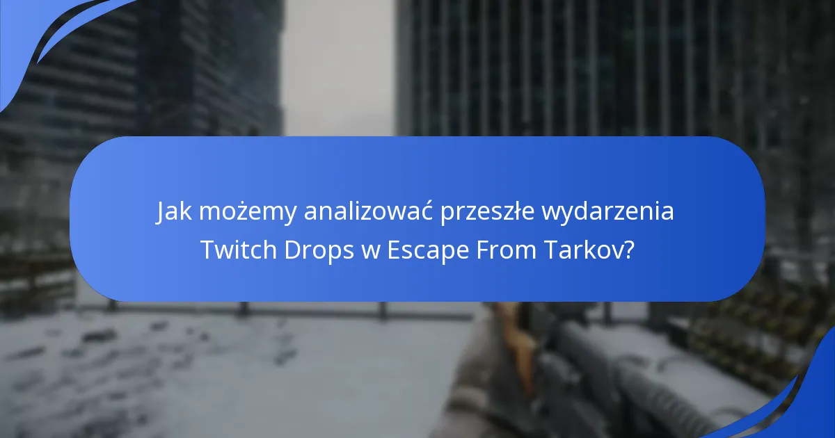Jak możemy analizować przeszłe wydarzenia Twitch Drops w Escape From Tarkov?
