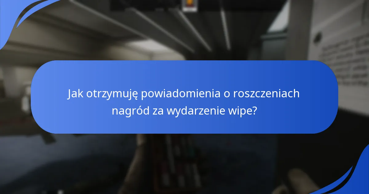 Jak otrzymuję powiadomienia o roszczeniach nagród za wydarzenie wipe?