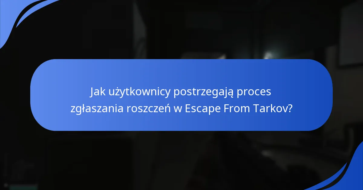 Jak użytkownicy postrzegają proces zgłaszania roszczeń w Escape From Tarkov?