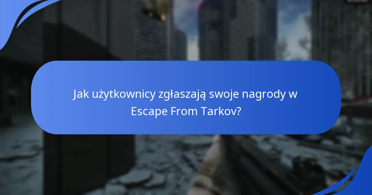 Kiedy użytkownicy mogą zgłaszać swoje nagrody w Escape From Tarkov?