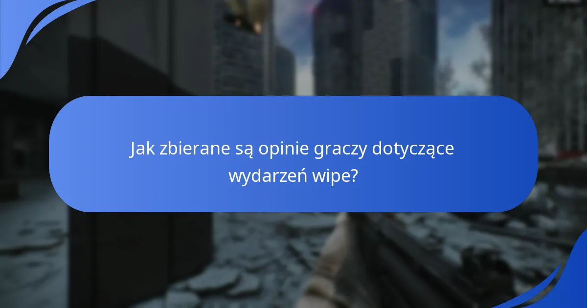 Jak zbierane są opinie graczy dotyczące wydarzeń wipe?