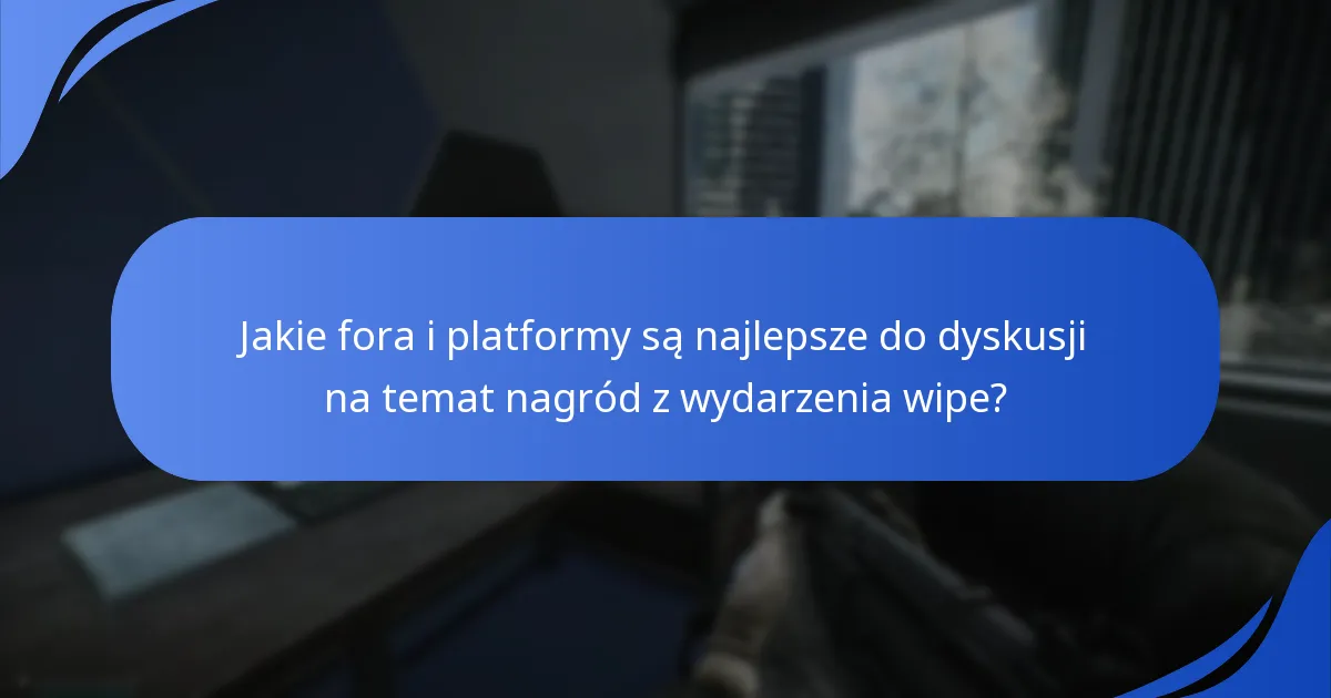 Jakie fora i platformy są najlepsze do dyskusji na temat nagród z wydarzenia wipe?