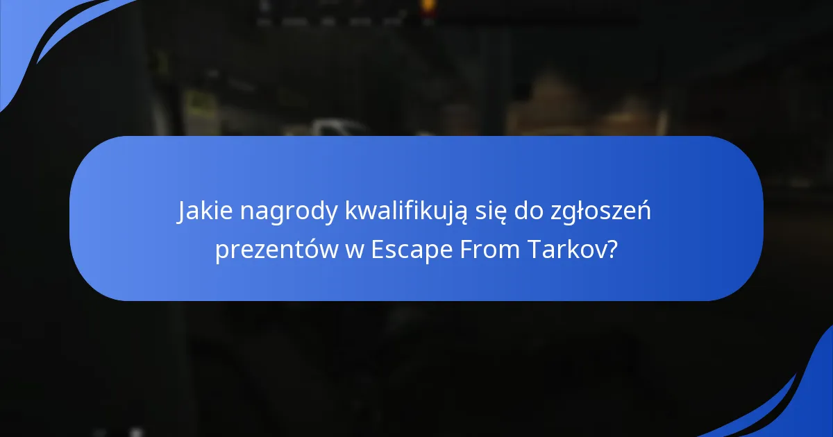 Jakie są powszechne problemy z zgłoszeniami prezentów w Escape From Tarkov?