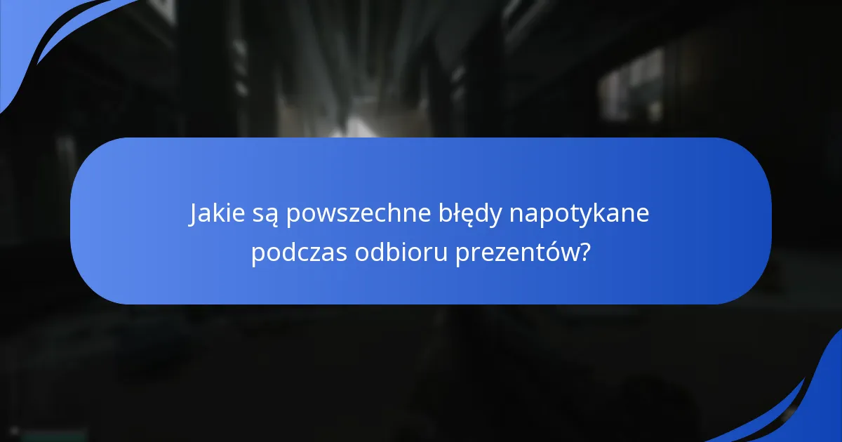 Jak użytkownicy mogą rozwiązywać problemy z odbiorem prezentów?