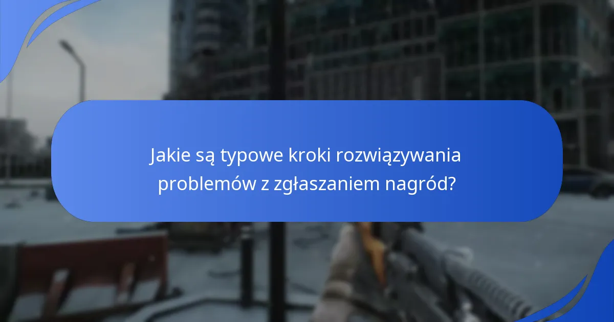 Jakie są typowe kroki rozwiązywania problemów z zgłaszaniem nagród?