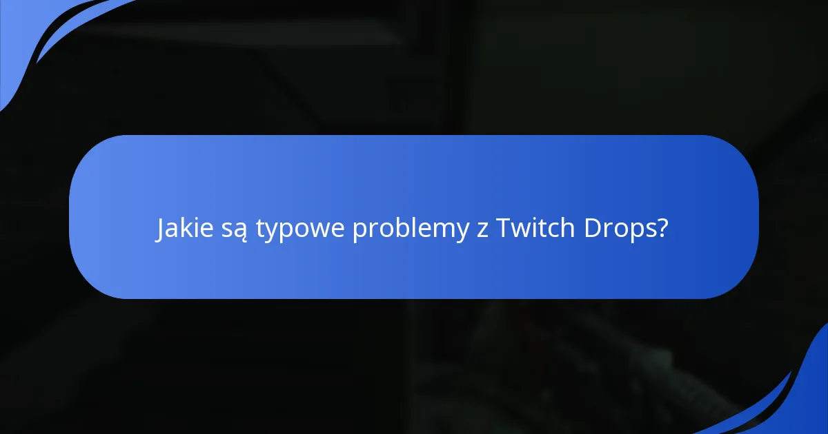 Jakie są typowe problemy z Twitch Drops?