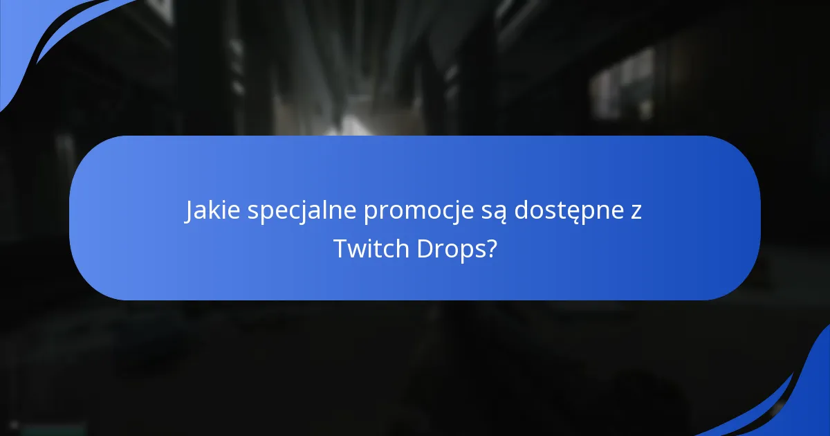 Jakie specjalne promocje są dostępne z Twitch Drops?